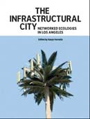 Cover: The Infrastructural City: Networked Ecologies in Los Angeles