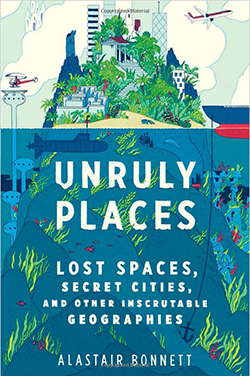 Book cover: Unruly Places: Los Spaces, Secret Cities, and Other Inscrutable Geographies